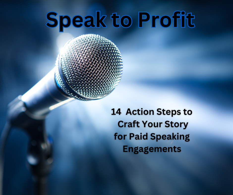 Speak to Profit: 14 Action Steps to Craft Your Story for Paid Speaking Engagements